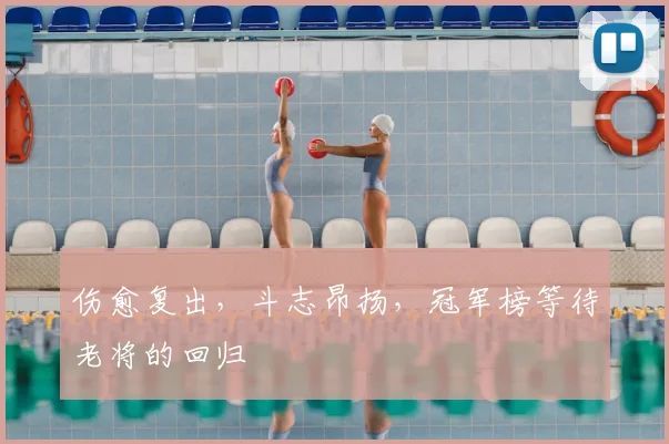伤愈复出，斗志昂扬，冠军榜等待老将的回归