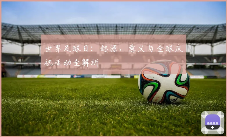 世界足球日：起源、意义与全球庆祝活动全解析