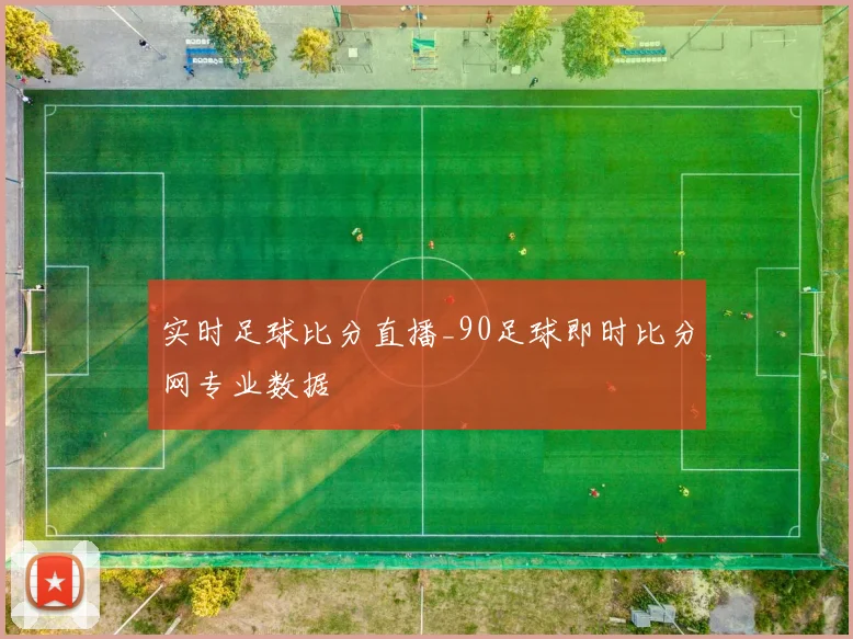 实时足球比分直播_90足球即时比分网专业数据