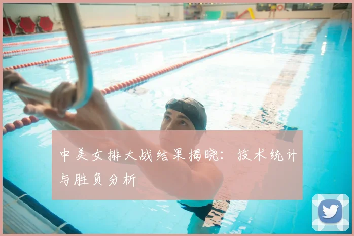 中美女排大战结果揭晓:技术统计与胜负分析