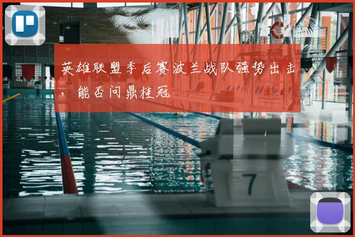 英雄联盟季后赛波兰战队强势出击,能否问鼎桂冠
