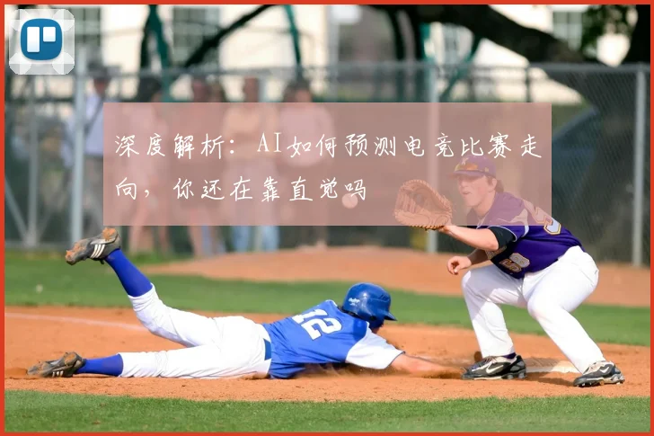 深度解析：AI如何预测电竞比赛走向，你还在靠直觉吗