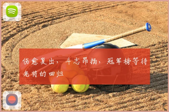 伤愈复出，斗志昂扬，冠军榜等待老将的回归