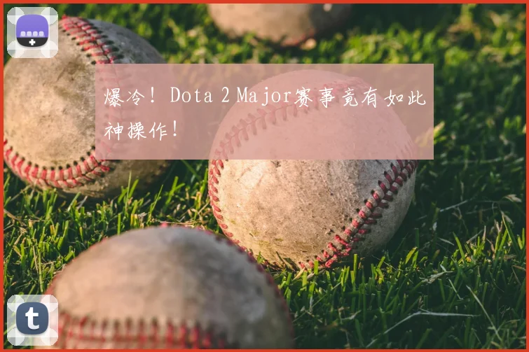 爆冷！Dota 2 Major赛事竟有如此神操作！