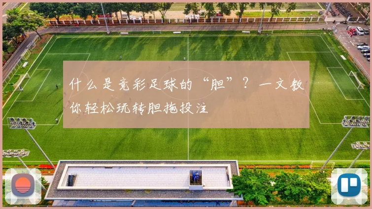 什么是竞彩足球的“胆”？一文教你轻松玩转胆拖投注