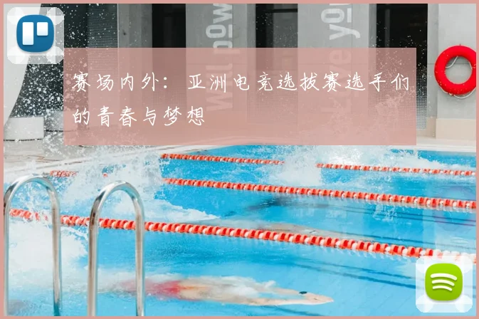 赛场内外:亚洲电竞选拔赛选手们的青春与梦想